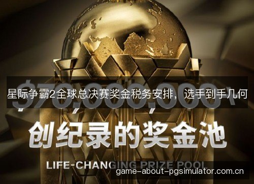 星际争霸2全球总决赛奖金税务安排,选手到手几何 星际争霸2全球总决赛奖金税务安排,选手到手几何
